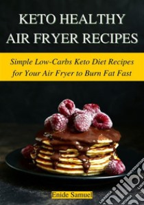 Keto Healthy Air Fryer RecipesSimple Low-Carbs Keto Diet Recipes for Your Air Fryer to Burn Fat Fast. E-book. Formato EPUB ebook di Enide Samuel