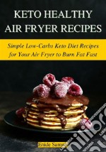 Keto Healthy Air Fryer RecipesSimple Low-Carbs Keto Diet Recipes for Your Air Fryer to Burn Fat Fast. E-book. Formato EPUB ebook