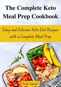 The Complete Keto Meal Prep CookbookEasy and Delicious Keto Diet Recipes with a Complete Meal Prep. E-book. Formato EPUB ebook