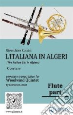 Flute part of &quot;L&apos;Italiana in Algeri&quot; for Woodwind Quintet(The Italian Girl in Algiers) Overture. E-book. Formato PDF ebook