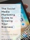 The Social Media Marketing Guide to Growing Your Business and Crafting Persuasive Copy. E-book. Formato EPUB ebook