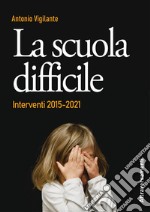 La scuola difficileInterventi 2015-2021. E-book. Formato EPUB ebook