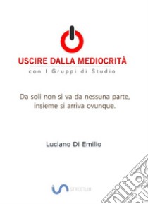 Uscire dalla mediocritàI Gruppi di Studio. E-book. Formato EPUB ebook di Luciano Di Emilio