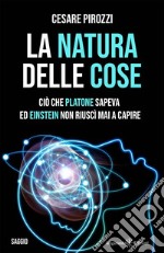 La natura delle cose: tra fisica quantistica e filosofiaCiò che Platone sapeva ed Einstein non riuscì mai a capire. E-book. Formato EPUB ebook