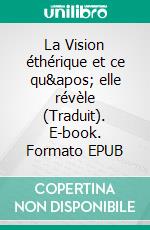 La Vision éthérique et ce qu' elle révèle (Traduit). E-book. Formato EPUB ebook di Par un étudiant