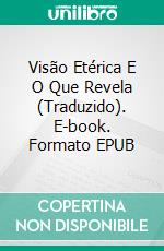 Visão Etérica E O Que  Revela (Traduzido). E-book. Formato EPUB ebook di Por Um Estudante