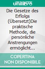 Die Gesetze des Erflolgs (Übersetzt)Die praktische Methode, die persönliche Anstrengungen ermöglicht seine maximale Verwirklichung und Effizienz. E-book. Formato EPUB ebook