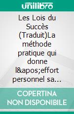 Les Lois du Succès (Traduit)La méthode pratique qui donne l&apos;effort personnel sa réalisation et son efficacité maximales. E-book. Formato EPUB ebook