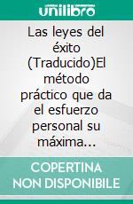 Las leyes del éxito (Traducido)El método práctico que da el esfuerzo personal su máxima realización y eficacia. E-book. Formato EPUB ebook