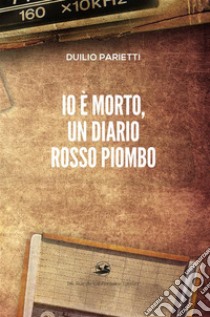 NarrativaIo è morto, un diario rosso piombo. E-book. Formato EPUB ebook di Parietti Duilio