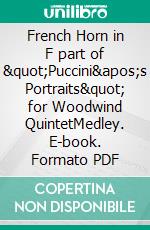 French Horn in F part of &quot;Puccini&apos;s Portraits&quot; for Woodwind QuintetMedley. E-book. Formato PDF ebook