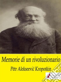 Memorie di un rivoluzionario. E-book. Formato EPUB ebook di Pëtr Alekseevic Kropotkin