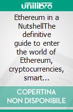 Ethereum in a NutshellThe definitive guide to enter the world of Ethereum, cryptocurrencies, smart contracts and master it completely. E-book. Formato EPUB ebook di sebastian andres