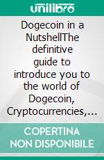 Dogecoin in a NutshellThe definitive guide to introduce you to the world of Dogecoin, Cryptocurrencies, Trading and master it completely. E-book. Formato EPUB ebook di Sebastian Andres