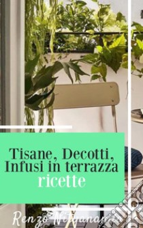 Tisane, Decotti e Infusi in terrazzaCurarsi con le tisane. E-book. Formato EPUB ebook di renzo ramananda