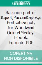 Bassoon part of &quot;Puccini&apos;s Portraits&quot; for Woodwind QuintetMedley. E-book. Formato PDF ebook