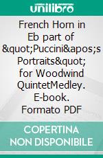 French Horn in Eb part of &quot;Puccini&apos;s Portraits&quot; for Woodwind QuintetMedley. E-book. Formato PDF ebook