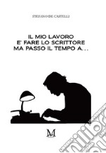 Il mio lavoro è fare lo scrittore ma passo il tempo a…. E-book. Formato EPUB ebook