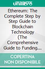 Ethereum: The Complete Step by Step Guide to Blockchain Technology (The Comprehensive Guide to Funding in Ethereum &amp; Blockchain Cryptocurrency). E-book. Formato EPUB ebook