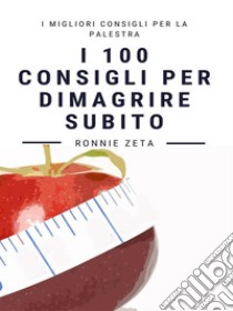 I 100 Consigli Per Dimagrire Subito. E-book. Formato EPUB ebook di Ronnie Zeta