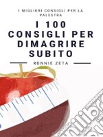 I 100 Consigli Per Dimagrire Subito. E-book. Formato EPUB ebook