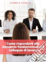 Come rispondere alle domande fondamentali del colloquio di lavoro. E-book. Formato EPUB ebook