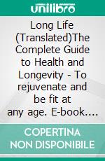 Long Life (Translated)The Complete Guide to Health and Longevity - To rejuvenate and be fit at any age. E-book. Formato EPUB ebook di Robert Tocquet