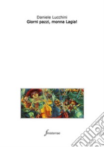 Giorni pazzi, monna Lagia!. E-book. Formato EPUB ebook di Daniele Lucchini