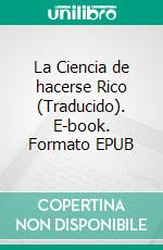 La Ciencia de hacerse Rico (Traducido). E-book. Formato EPUB ebook di Wallace D. Wattles