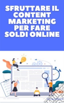 Sfruttare il Content Marketing Per Fare Soldi OnlineImpara le tecniche di scrittura e di persuasione per promuovere qualsiasi cosa su social network, blog e ecommerce. E-book. Formato EPUB ebook di Orosil Nundes