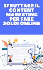 Sfruttare il Content Marketing Per Fare Soldi OnlineImpara le tecniche di scrittura e di persuasione per promuovere qualsiasi cosa su social network, blog e ecommerce. E-book. Formato EPUB ebook