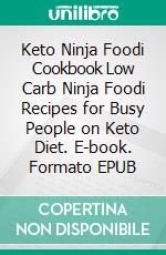 Keto Ninja Foodi Cookbook Low Carb Ninja Foodi Recipes for Busy People on Keto Diet. E-book. Formato EPUB ebook