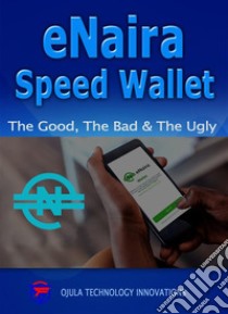 eNaira Speed WalletThe Good, The Bad & The Ugly. E-book. Formato EPUB ebook di Ojula Technology Innovations