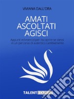 Amati Ascoltati AgisciAppunti ed esercizi per riscoprire se stessi in un percorso di  autentico cambiamento. E-book. Formato EPUB ebook