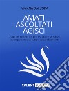 Amati Ascoltati AgisciAppunti ed esercizi per riscoprire se stessi in un percorso di  autentico cambiamento. E-book. Formato EPUB ebook