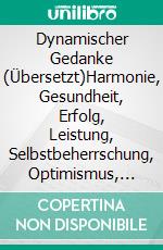 Dynamischer Gedanke (Übersetzt)Harmonie, Gesundheit, Erfolg, Leistung, Selbstbeherrschung, Optimismus, Wohlstand, Seelenfrieden, durch die Kraft des rechten Denkens. E-book. Formato EPUB ebook di Thomas Henry Hamblin