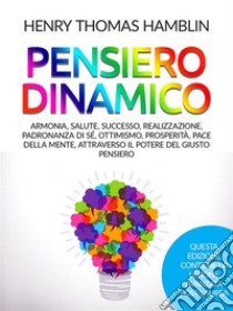 Pensiero dinamico (Tradotto)Armonia, salute, successo, realizzazione, padronanza di sé, ottimismo, prosperità, pace della mente, attraverso il potere del giusto pensiero. E-book. Formato EPUB ebook di Henry Thomas Hamblin