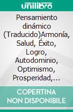 Pensamiento dinámico (Traducido)Armonía, Salud, Éxito, Logro, Autodominio, Optimismo, Prosperidad, Paz Mental, A través del Poder del Pensamiento Correcto. E-book. Formato EPUB ebook di Henry Thomas Hamblin