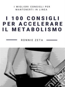 I 100 Consigli per Accelerare il Metabolismo. E-book. Formato EPUB ebook di Ronnie Zeta