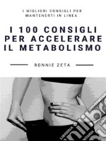 I 100 Consigli per Accelerare il Metabolismo. E-book. Formato EPUB ebook