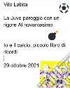 La Juve  pareggia con un rigore al novantesimoIo e il calcio, piccolo libro di ricordi. E-book. Formato EPUB ebook