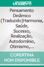 Pensamento Dinâmico (Traduzido)Harmonia, Saúde, Sucesso, Realização, Autodomínio, Otimismo, Prosperidade, Paz de Espírito, Através do Poder do Pensamento Certo. E-book. Formato EPUB ebook di Henry Thomas Hamblin