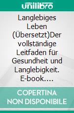 Langlebiges Leben (Übersetzt)Der vollständige Leitfaden für Gesundheit und Langlebigkeit. E-book. Formato EPUB ebook di Robert Tocquet