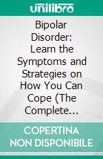 Bipolar Disorder: Learn the Symptoms and Strategies on How You Can Cope (The Complete Bipolar Disorder Survival Guide to Stopping Mood Swings). E-book. Formato EPUB ebook di Mildred Sanders