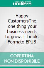 Happy CustomersThe one thing your business needs to grow. E-book. Formato EPUB ebook