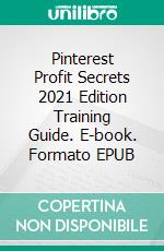 Pinterest Profit Secrets 2021 Edition Training Guide. E-book. Formato EPUB ebook