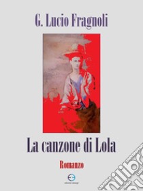 La canzone di Lola. E-book. Formato EPUB ebook di G. Lucio Fragnoli