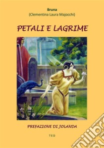 Petali e lagrimePrefazione di Jolanda. E-book. Formato EPUB ebook di Bruna (Clementina Laura Majocchi)