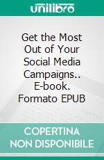 Get the Most Out of Your Social Media Campaigns.. E-book. Formato EPUB ebook