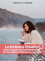 LA SCRITTURA CREATIVA: Come riscoprire la creatività personale ed i suoi effetti sul benessere psicofisico. E-book. Formato EPUB ebook